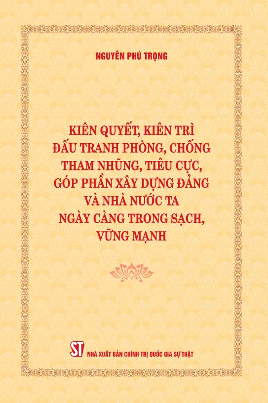 Giới thiệu sách  "Kiên quyết, kiên trì đấu tranh phòng, chống tham nhũng, tiêu cực, góp phần xây dựng Đảng và Nhà nước ta ngày càng trong sạch, vững mạnh" của Tổng Bí thư Nguyễn Phú Trọng.