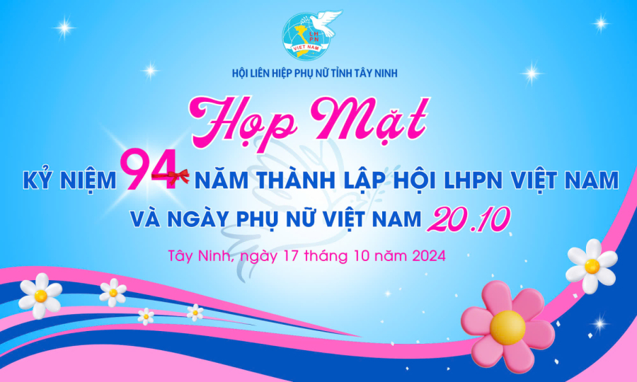 CHƯƠNG TRÌNH HỌP MẶT KỶ NIỆM 94 NĂM THÀNH LẬP HỘI LIÊN HIỆP PHỤ NỮ VIỆT NAM VÀ NGÀY PHỤ NỮ VIỆT NAM 20/10