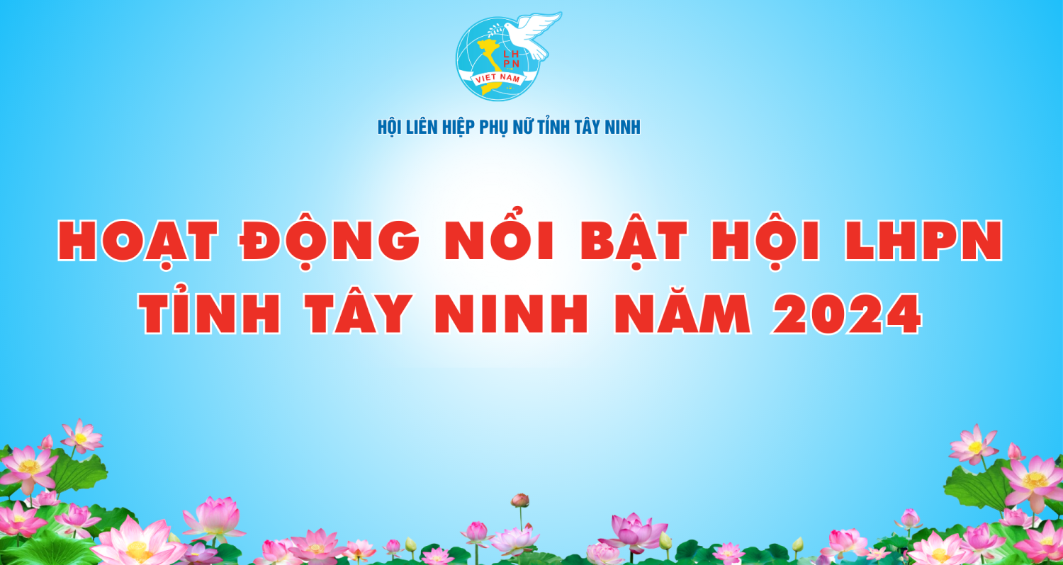 Sự kiện, hoạt động nổi bật của Hội LHPN tỉnh Tây Ninh năm 2024